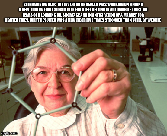 stephanie kwolek - Stephanie Kwolek, The Inventor Of Kevlar Was Working On Finding A New, Lightweight Substitute For Steel Belting In Automobile Tires, On Fears Of A Looming Oil Shortage And In Anticipation Of A Market For Lighter Tires. What Resulted Was