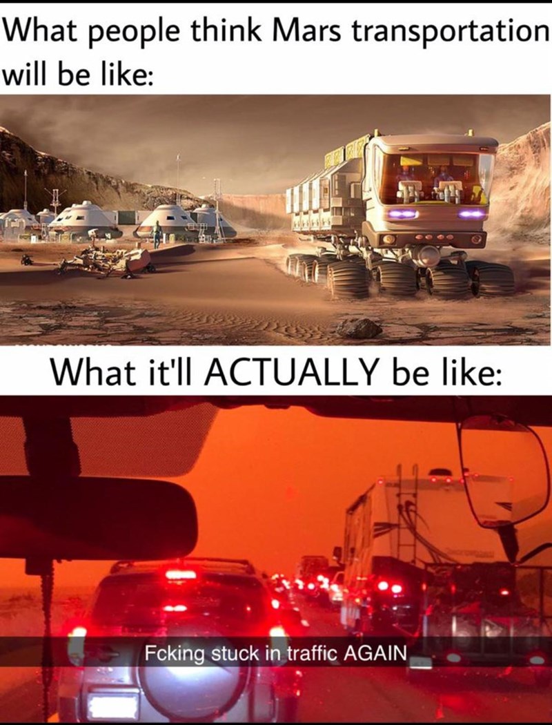 vehicle - What people think Mars transportation will be What it'll Actually be Fcking stuck in traffic Again