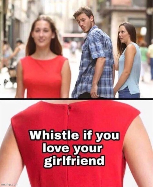 whistle if you love your girlfriend - Whistle if you love your girlfriend imgflip.com