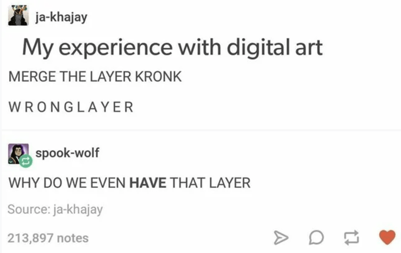 paper - jakhajay My experience with digital art Merge The Layer Kronk Wronglayer spookwolf Why Do We Even Have That Layer Source jakhajay 213,897 notes >