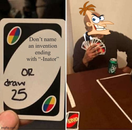 college social distancing meme - Don't name an invention ending with "Inator" Or draw 25 Uno imgflip.com