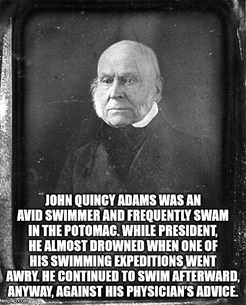 goonswarm propaganda - John Quincy Adams Was An Avid Swimmer And Frequently Swam In The Potomac. While President, He Almost Drowned When One Of His Swimming Expeditions Went Awry. He Continued To Swim Afterward, Anyway, Against His Physician'S Advice imgf
