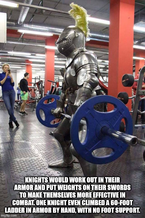medieval gym - Knights Would Work Out In Their Armor And Put Weights On Their Swords To Make Themselves More Effective In Combat. One Knight Even Climbed A 60Foot Ladder In Armor By Hand, With No Foot Support. imgflip.com