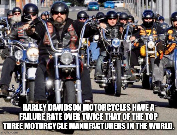 motorbike gang - Ral Harley Davidson Motorcycles Have A Failure Rate Over Twice That Of The Top Three Motorcycle Manufacturers In The World. imgflip.com