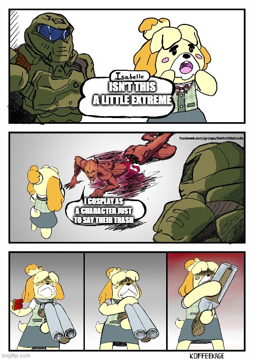 isabelle and doomguy meme - Isabelle Isn'T This A Little Extreme facebook.comgroupsSwitch Nintendo I Cosplayas A Character Just To Say Their Trash Dd imgflip.com Koffeekage