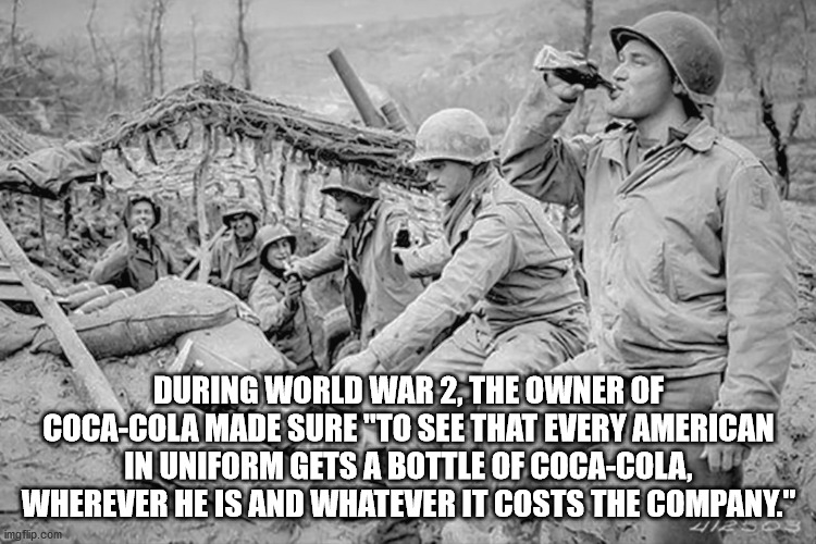 ww2 soldiers with coke - During World War 2, The Owner Of CocaCola Made Sure "To See That Every American In Uniform Gets A Bottle Of CocaCola, 10 Wherever He Is And Whatever It Costs The Company." imgflip.com
