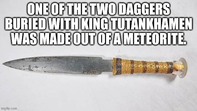 ashif shaikh - One Of The Two Daggers Buried With King Tutankhamen Was Made Out Of A Meteorite. co imgflip.com