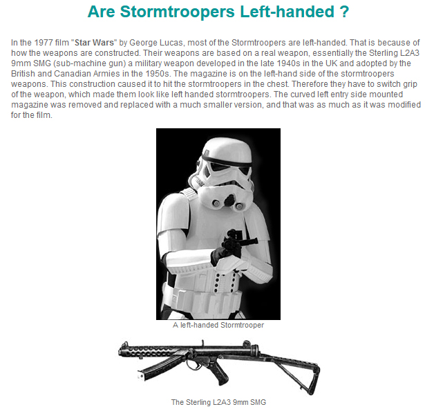 sterling submachine gun - Are Stormtroopers Lefthanded ? In the 1977 film "Star Wars" by George Lucas, most of the Stormtroopers are lefthanded. That is because of how the weapons are constructed. Their weapons are based on a real weapon, essentially the 