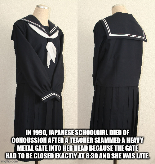 dress - In 1990, Japanese Schoolgirl Died Of Concussion After A Teacher Slammed A Heavy Metal Gate Into Her Head Because The Gate Had To Be Closed Exactly At And She Was Late imgflip.com