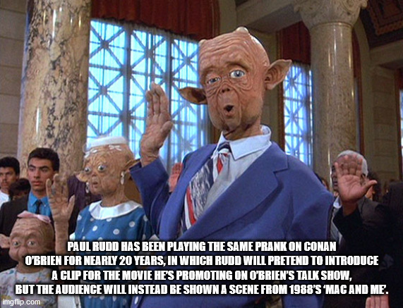 mac and me meme - Paul Rudd Has Been Playing The Same Prank On Conan O'Brien For Nearly 20 Years, In Which Rudd Will Pretend To Introduce A Clip For The Movie He'S Promoting On O'Brien'S Talk Show, But The Audience Will Instead Be Shown A Scene From 1988'