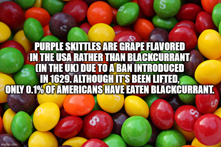 natural foods - Purple Skittles Are Grape Flavored In The Usa Rather Than Blackcurrant In The Uk Due To A Ban Introduced In 1629. Although Its Been Lifted, Only 0.1% Of Americans Have Eaten Blackcurrant. imgflip.com