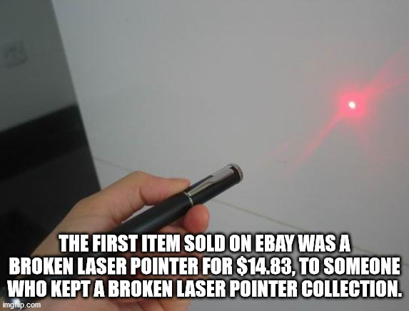 humor no facebook - The First Item Sold On Ebay Was A Broken Laser Pointer For $14.83, To Someone Who Kept A Broken Laser Pointer Collection. imginip.com