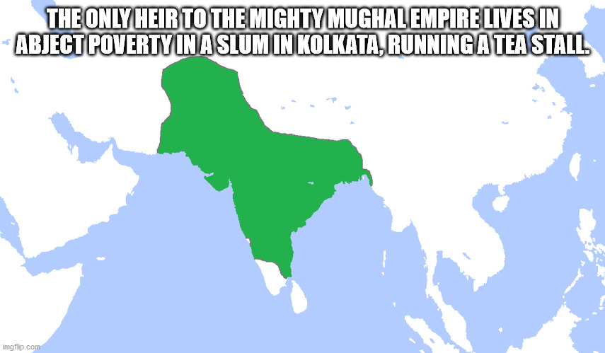 mongol empire and mughal empire - The Only Heir To The Mighty Mughal Empire Lives In Abject Poverty In A Slum In Kolkata, Running A Tea Stall. imgflip.com