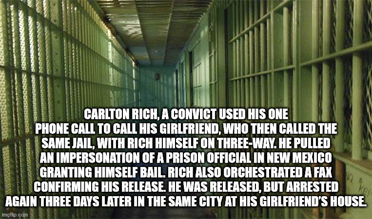 pc world - Carlton Rich, A Convict Used His One Phone Call To Call His Girlfriend, Who Then Called The Same Jail, With Rich Himself On ThreeWay. He Pulled An Impersonation Of A Prison Official In New Mexico Granting Himself Bail. Rich Also Orchestrated A 