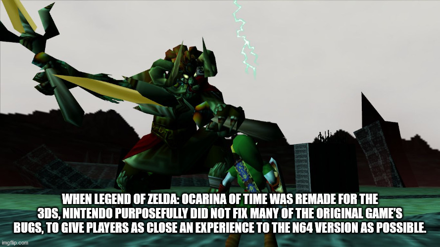 legend of zelda ocarina of time ganon - When Legend Of Zelda Ocarina Of Time Was Remade For The 3DS, Nintendo Purposefully Did Not Fix Many Of The Original Game'S Bugs, To Give Players As Close An Experience To The N64 Version As Possible. imgflip.com