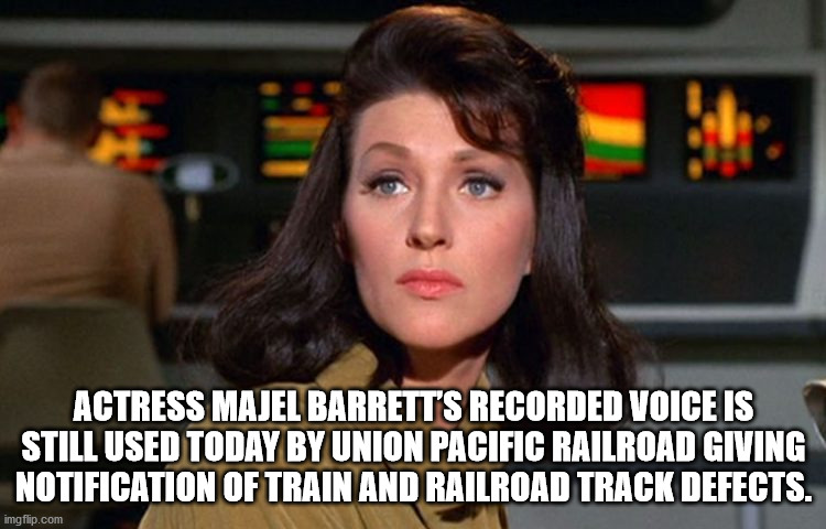 Actress Majel Barrett'S Recorded Voice Is Still Used Today By Union Pacific Railroad Giving Notification Of Train And Railroad Track Defects. imgflip.com