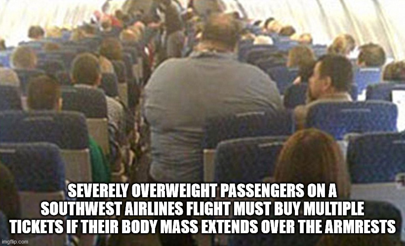 fat people on airplane - Severely Overweight Passengers On A Southwest Airlines Flight Must Buy Multiple Tickets If Their Body Mass Extends Over The Armrests imgflip.com