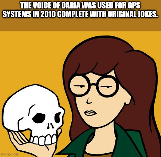 daria quotes - The Voice Of Daria Was Used For Gps Systems In 2010 Complete With Original Jokes. more imgflip.com