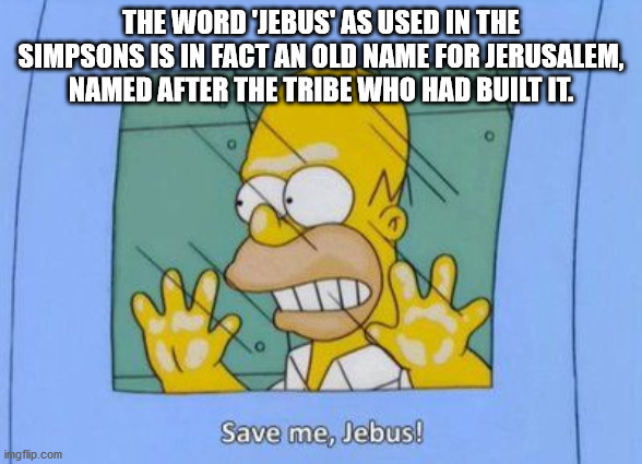 don t even believe in jebus - The Word 'Jebus' As Used In The Simpsons Is In Fact An Old Name For Jerusalem, Named After The Tribe Who Had Built It. 3 Save me, Jebus! ingflip.com