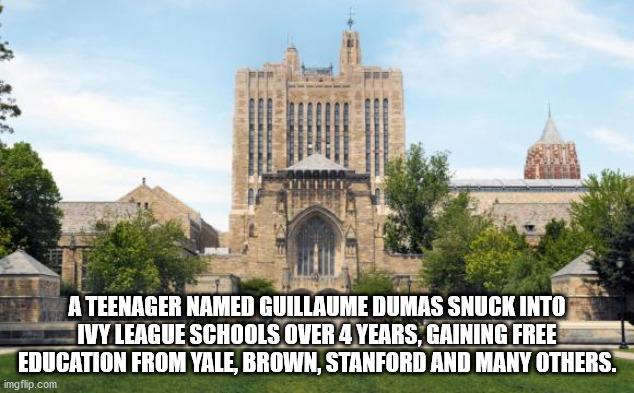 yale university, sterling memorial library - A Teenager Named Guillaume Dumas Snuck Into Ivy League Schools Over 4 Years, Gaining Free Education From Yale, Brown, Stanford And Many Others. imgflip.com