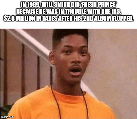 photo caption - In 1989, Will Smith Did Fresh Prince Because He Was In Trouble With The Irs, $2.8 Million In Taxes After His 2ND Album Flopped. imgflip.com