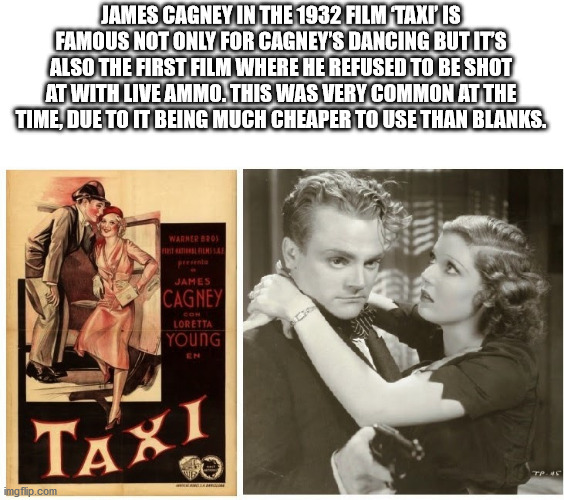 human behavior - James Cagney In The 1932 Film Taxi' Is Famous Not Only For Cagney'S Dancing But It'S Also The First Film Where He Refused To Be Shot At With Live Ammo. This Was Very Common At The Time, Due To It Being Much Cheaper To Use Than Blanks. War