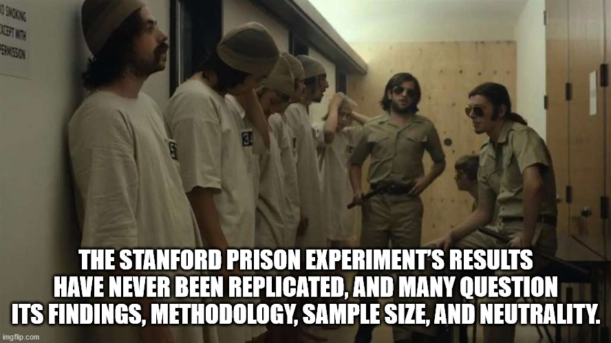9 21 The Stanford Prison Experiment'S Results Have Never Been Replicated, And Many Question Its Findings, Methodology, Sample Size, And Neutrality. imgflip.com