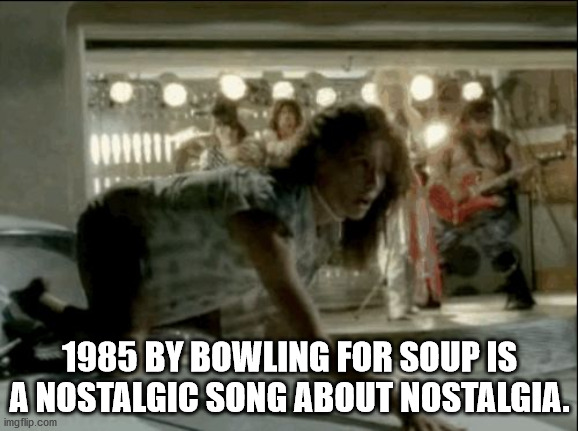 dog - 1985 By Bowling For Soup Is A Nostalgic Song About Nostalgia. imgflip.com