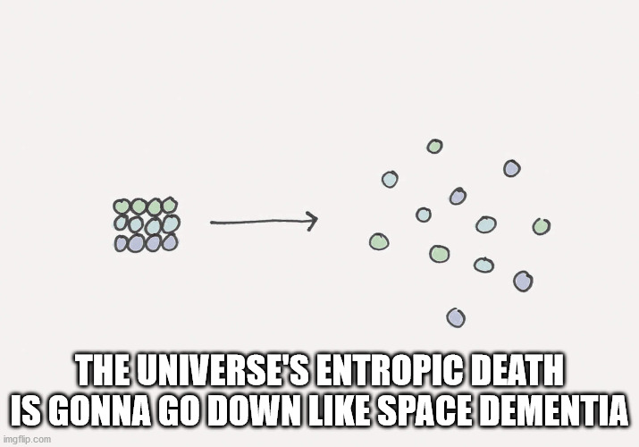 bueno ya entendi - o The Universe'S Entropic Death Is Gonna Go Down Space Dementia imgflip.com