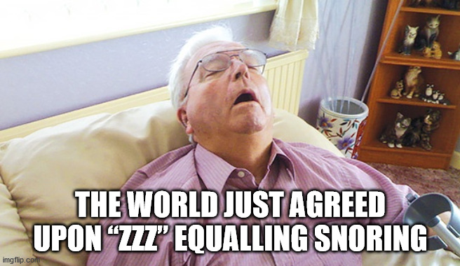 old person sleeping - The World Just Agreed Upon Zzz" Equalling Snoring imgflip.com