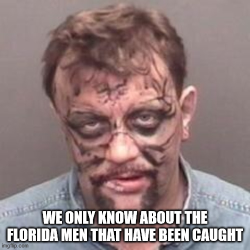 awesome mug shots - We Only Know About The Florida Men That Have Been Caught imgflip.com