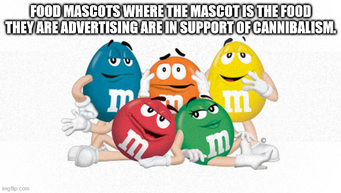 m&m characters - Food Mascots Where The Mascot Is The Food They Are Advertising Are In Support Of Cannibalism. m imgflip.com