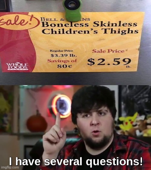 have several questions memes - Ns sale! Bell & Boneless Skinless Children's Thighs Regular Price $3.39 lb. Savings of 80 Sale Price $2.59 Whole Foods . I have several questions! imgflip.com