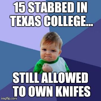 success kid - 15 Stabbed In Texas College... Still Allowed To Own Knifes imgflip.com