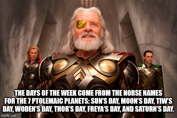 thor movie 2011 - The Days Of The Week Come From The Norse Names For The 7 Ptolemaic Planets Sun'S Day, Moon'S Day, Tiw'S Day, Woden'S Day, Thor'S Day, Freya'S Day, And Saturn'S Day. imgflip.com