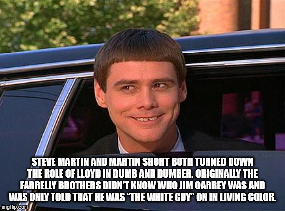 flex friday meme - Steve Martin And Martin Short Both Turned Down The Role Of Lloyd In Dumb And Dumber. Originally The Farrelly Brothers Didnt Know Who Jim Carrey Was And Was Only Told That He Was The White Guy' On In Living Color imgflip.com