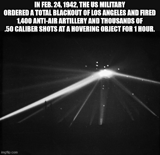 baker skate team - In Feb. 24, 1942, The Us Military Ordered A Total Blackout Of Los Angeles And Fired 1,400 AntiAir Artillery And Thousands Of .50 Caliber Shots At A Hovering Object For 1 Hour. imgflip.com