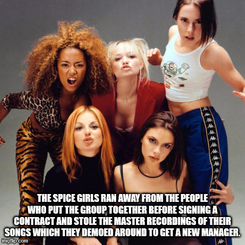 spice girls - The Spice Girls Ran Away From The People Who Put The Group Together Before Signing A Contract And Stole The Master Recordings Of Their Songs Which They Demoed Around To Get A New Manager. imgflip.com