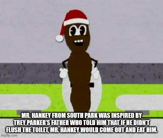 mr hankey the christmas poo - Mr. Hankey From South Park Was Inspired By Trey Parker'S Father Who Told Him That If He Didnt Flush The Toilet, Mr. Hankey Would Come Out And Eat Him. imgflip.com