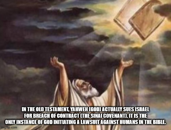 In The Old Testament, Yahweh God Actually Sues Israel For Breach Of Contract The Sinai Covenanti. It Is The Only Instance Of God Initiating A Lawsuit Against Humans In The Bible imgflip.com