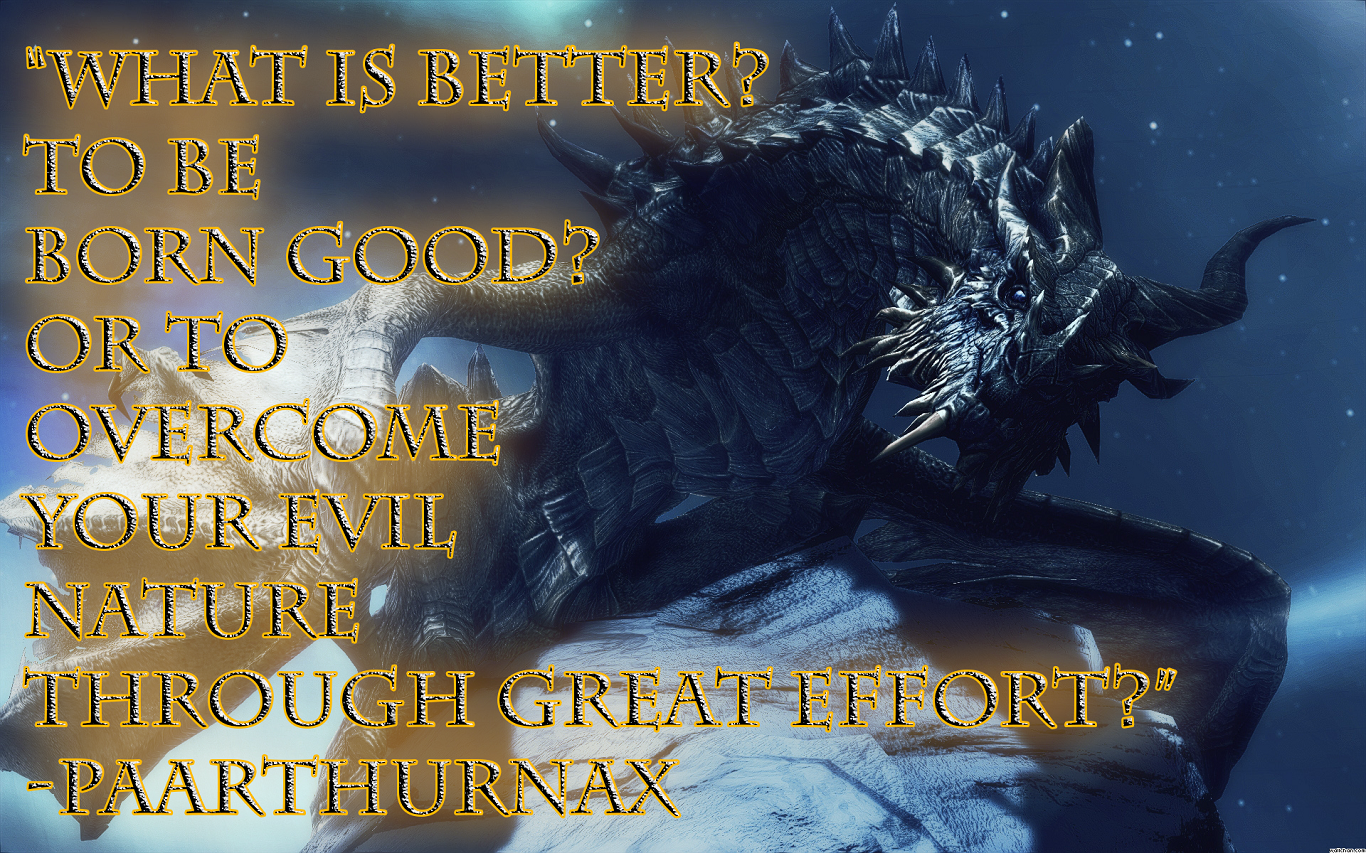 skyrim paarthurnax - What Is Better? To Be Born Good? Or To Overcome Your Evil Nature Through Greatiffort?" Paarthurnax