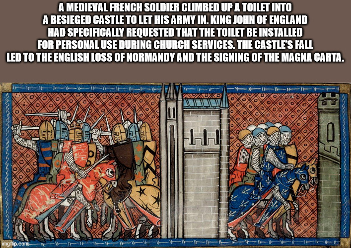 A Medieval French Soldier Climbed Up A Toilet Into A Besieged Castle To Let His Army In. King John Of England Had Specifically Requested That The Toilet Be Installed For Personal Use During Church Services. The Castle'S Fall Led To The English Loss Of…