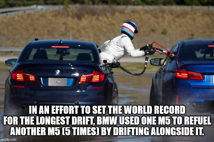 drift bmw - le In An Effort To Set The World Record For The Longest Drift, Bmw Used One M5 To Refuel Another M5 5 Times By Drifting Alongside It. imgflip.com