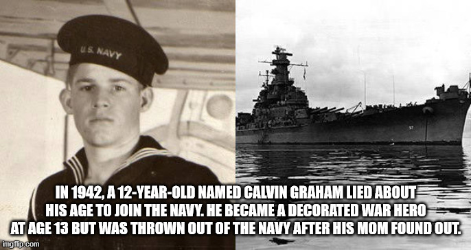 calvin graham ww2 - Us. Navy In 1942, A 12YearOld Named Calvin Graham Lied About His Age To Join The Navy. He Became A Decorated War Hero At Age 13 But Was Thrown Out Of The Navy After His Mom Found Out. imgflip.com