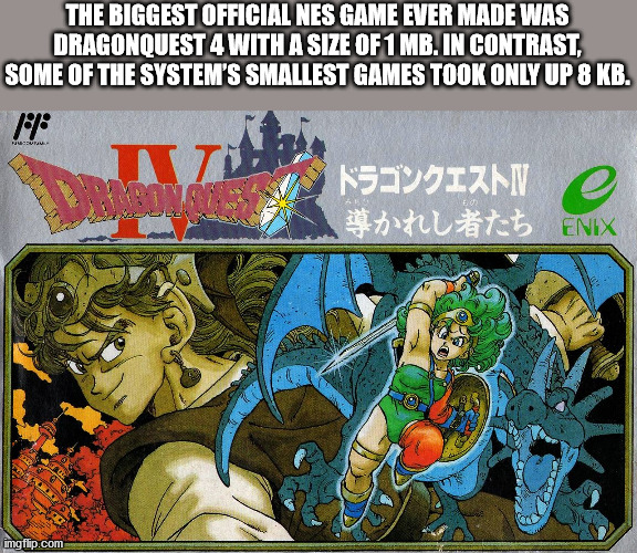 dragon quest 4 - The Biggest Official Nes Game Ever Made Was Dragonquest 4 With A Size Of 1 Mb. In Contrast, Some Of The System'S Smallest Games Took Only Up 8 Kb. Ff Iv Enix imgflip.com