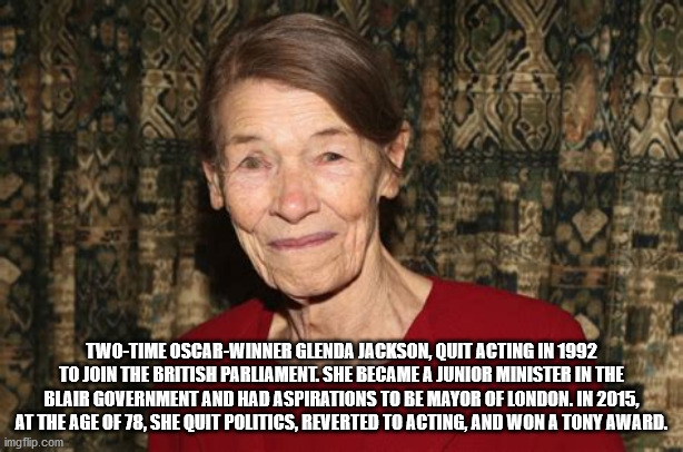 photo caption - TwoTime OscarWinner Glenda Jackson, Quit Acting In 1992 To Join The British Parliament. She Became A Junior Minister In The Blair Government And Had Aspirations To Be Mayor Of London. In 2015, At The Age Of 78, She Quit Politics, Reverted 