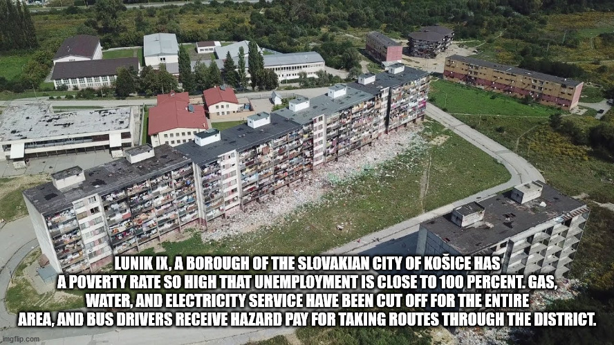 suburb - Lunik Ix, A Borough Of The Slovakian City Of Koice Has A Poverty Rate So High That Unemployment Is Close To 100 Percent. Gas, Water, And Electricity Service Have Been Cut Off For The Entire Area, And Bus Drivers Receive Hazard Pay For Taking Rout