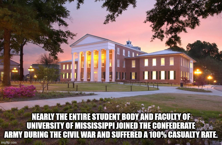 university of mississippi - Nearly The Entire Student Body And Faculty Of University Of Mississippi Joined The Confederate Army During The Civil War And Suffered A 100% Casualty Rate imgflip.com