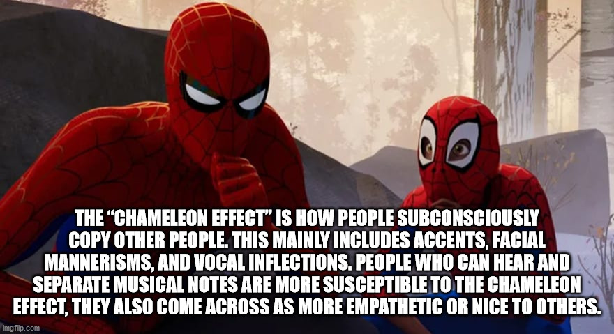 fictional character - The Chameleon Effect" Is How People Subconsciously Copy Other People. This Mainly Includes Accents, Facial Mannerisms, And Vocal Inflections. People Who Can Hear And Separate Musical Notes Are More Susceptible To The Chameleon Effect