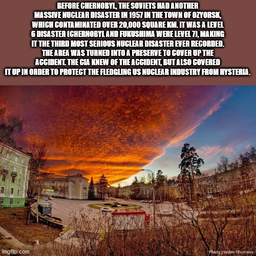 sky - Before Chernobyl The Soviets Had Another Massive Nuclear Disaster In 1957 In The Town Of Ozyorsk, Which Contaminated Over 20,000 Square Km. It Was A Level 6 Disaster Chernobyl And Fukushima Were Level 7, Making It The Third Most Serious Nuclear Disa